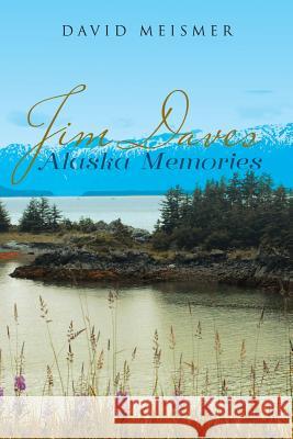 Jim Daves Alaska Memories David Meismer 9781641384247 Page Publishing, Inc.