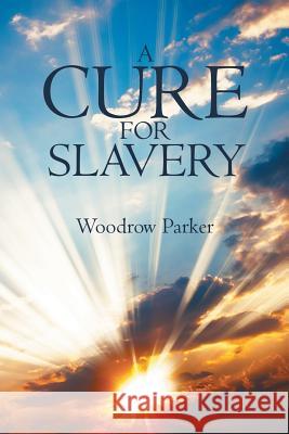 A Cure for Slavery Woodrow Parker 9781641384643