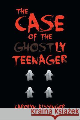 The Case of the Ghostly Teenager Carolyn Kissinger 9781641385343 Page Publishing, Inc.