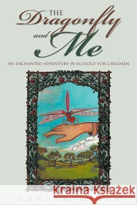The Dragonfly and Me: An enchanted adventure in ecology for children Donald Green 9781641385961
