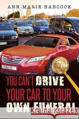 You Can't Drive Your Car to Your Own Funeral Ann Marie Hancock 9781641386432 Page Publishing, Inc.