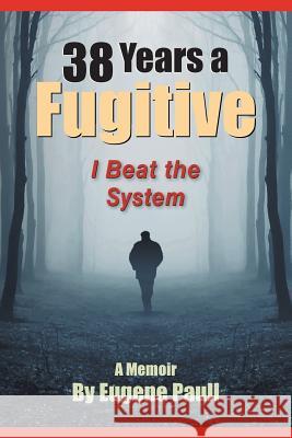 38 Years a Fugitive Eugene Paull 9781641388856 Page Publishing, Inc.