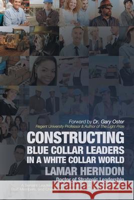 Constructing Blue Collar Leaders in a White Collar World Lamar Herndon 9781641401654