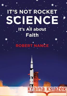 It's Not Rocket Science: It's All about Faith Robert Nance 9781641402576