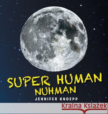Super Human Nuhman: The Real Man in The Moon Jennifer Knoepp 9781641405829 Christian Faith