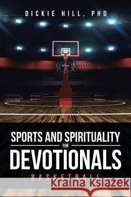 Basketball (Sports and Spirituality for Devotionals) Dickie Hill, PhD 9781641406536 Christian Faith