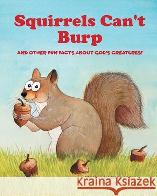 Squirrels Can't Burp: And Other Fun Facts about God's Creatures! Mary Zeger, James G Zeger 9781641408257 Christian Faith