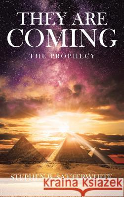 They Are Coming: The Prophecy Stephen B. Satterwhite 9781641409407