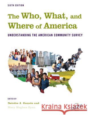 The Who, What, and Where of America: Understanding the American Community Survey, Sixth Edition Gaquin, Deirdre A. 9781641432863 Bernan Press