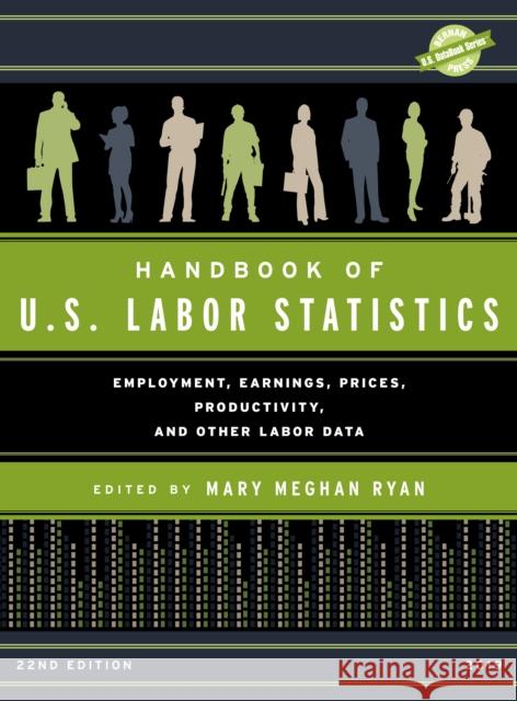 Handbook of U.S. Labor Statistics 2019: Employment, Earnings, Prices, Productivity, and Other Labor Data, 22nd Edition Ryan, Mary Meghan 9781641433280 Bernan Press