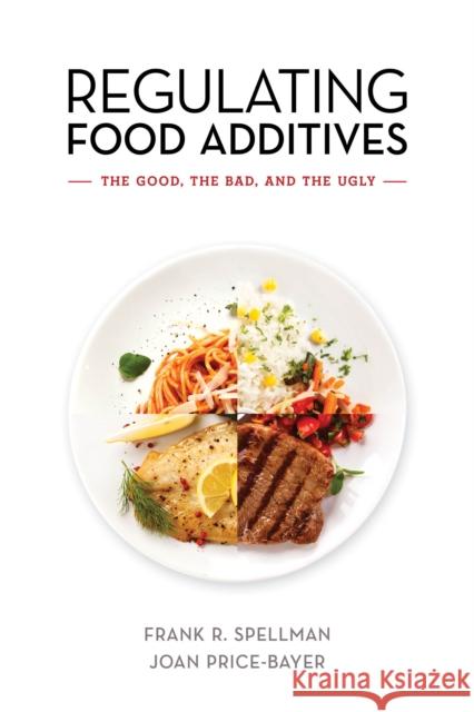 Regulating Food Additives: The Good, the Bad, and the Ugly Frank R. Spellman Joni Price-Bayer 9781641433549 Bernan Press