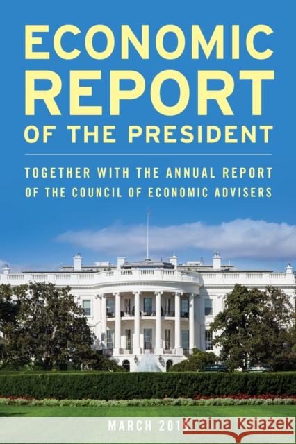 Economic Report of the President, March 2019: Together with the Annual Report of the Council of Economic Advisers Executive Office of the President 9781641433594 Bernan Press