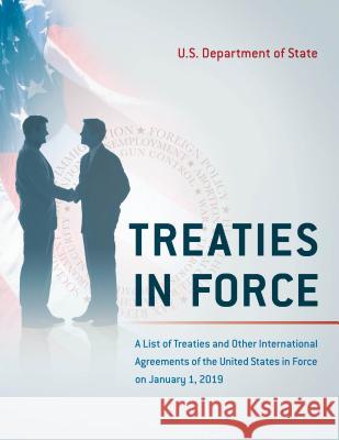 Treaties in Force: A List of Treaties and Other International Agreements of the United States in Force on January 1, 2019 State Department 9781641433600 Bernan Press