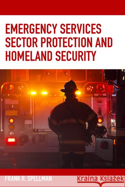 Emergency Services Sector Protection and Homeland Security Frank R. Spellman 9781641433969 Bernan Press