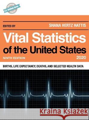Vital Statistics of the United States 2020: Births, Life Expectancy, Deaths, and Selected Health Data, Ninth Edition Hertz Hattis, Shana 9781641434041 Bernan Press