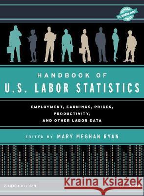 Handbook of U.S. Labor Statistics 2020: Employment, Earnings, Prices, Productivity, and Other Labor Data, 23rd Edition Ryan, Mary Meghan 9781641434065
