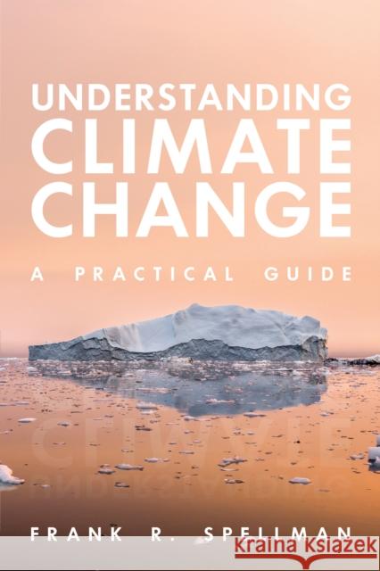 Understanding Climate Change: A Practical Guide Frank R. Spellman 9781641434218 Bernan Press