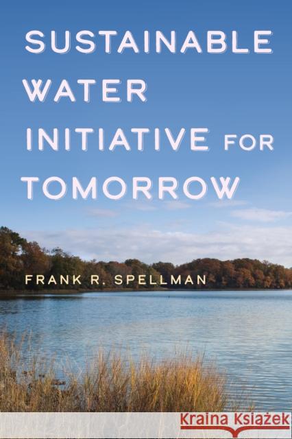 Sustainable Water Initiative for Tomorrow Frank R. Spellman 9781641434317 Bernan Press