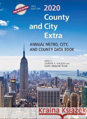 County and City Extra 2020: Annual Metro, City, and County Data Book Deirdre A. Gaquin Mary Meghan Ryan 9781641434416