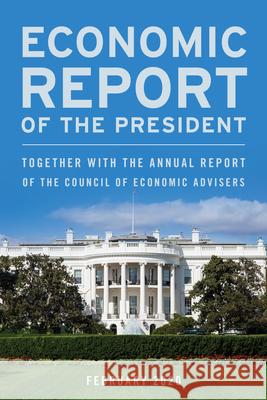 Economic Report of the President, February 2020: Together with the Annual Report of the Council of Economic Advisers  9781641434591 Bernan Press