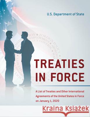 Treaties in Force: A List of Treaties and Other International Agreements of the United States in Force on January 1, 2020 State Department 9781641434676