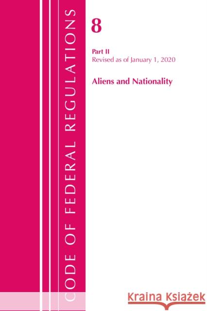 Code of Federal Regulations, Title 08 Aliens and Nationality, Revised as of January 1, 2020 Office of the Federal Register (U S ) 9781641434805 Bernan Press