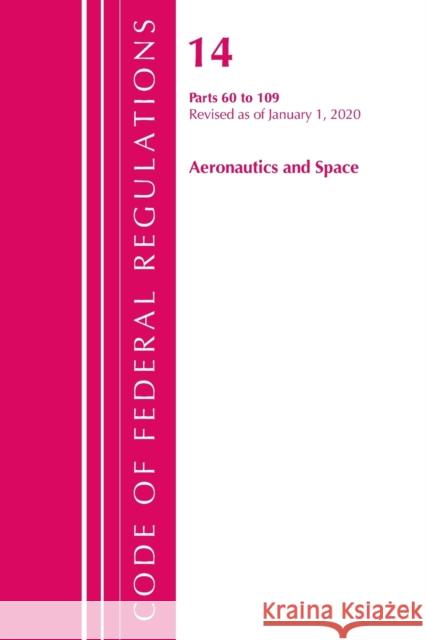Code of Federal Regulations, Title 14 Aeronautics and Space 60-109, Revised as of January 1, 2020 Office of the Federal Register (U S ) 9781641435512 Bernan Press