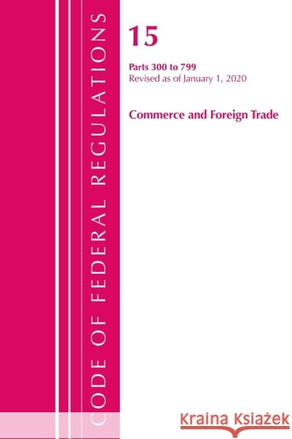 Code of Federal Regulations, Title 15 Commerce and Foreign Trade 300-799, Revised as of January 1, 2020 Office of the Federal Register (U S ) 9781641435567 Bernan Press