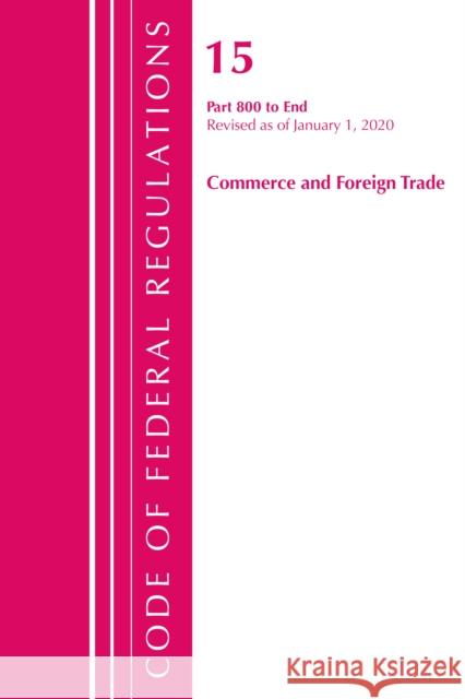 Code of Federal Regulations, Title 15 Commerce and Foreign Trade 800-End, Revised as of January 1, 2020 Office of the Federal Register (U S ) 9781641435574 Bernan Press