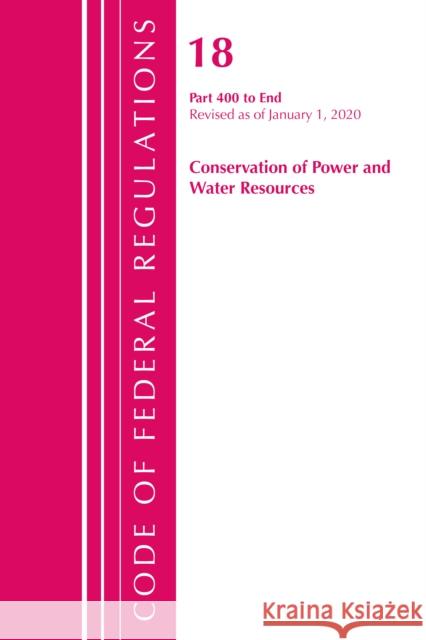 Code of Federal Regulations, Title 18 Conservation of Power and Water Resources 400-End, Revised as of April 1, 2020 Office of the Federal Register (U S ) 9781641435659 Bernan Press
