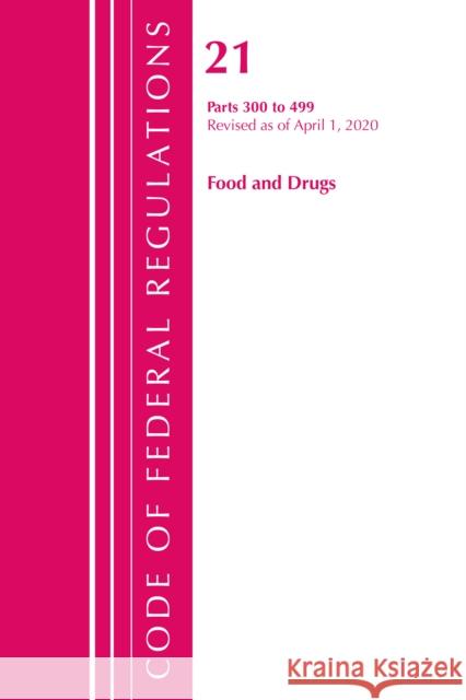 Code of Federal Regulations, Title 21 Food and Drugs 300-499, Revised as of April 1, 2020 Office of the Federal Register (U S ) 9781641435772 Bernan Press