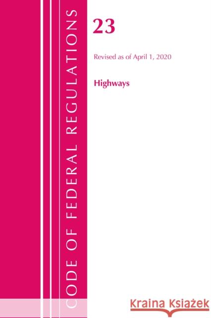 Code of Federal Regulations, Title 23 Highways, Revised as of April 1, 2020 Office of the Federal Register (U S ) 9781641435840 Bernan Press