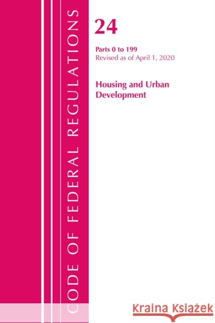 Code of Federal Regulations, Title 24 Housing and Urban Development 0-199, Revised as of April 1, 2020 Office of the Federal Register (U S ) 9781641435857 Bernan Press