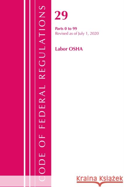Code of Federal Regulations, Title 29 Labor/OSHA 0-99, Revised as of July 1, 2020 Office of the Federal Register (U S ) 9781641436199 Bernan Press