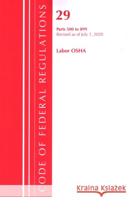 Code of Federal Regulations, Title 29 Labor/OSHA 500-899, Revised as of July 1, 2020 Office of the Federal Register (U S ) 9781641436212 Bernan Press