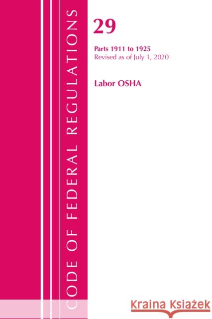 Code of Federal Regulations, Title 29 Labor/OSHA 1911-1925, Revised as of July 1, 2020 Office of the Federal Register (U S ) 9781641436250 Bernan Press