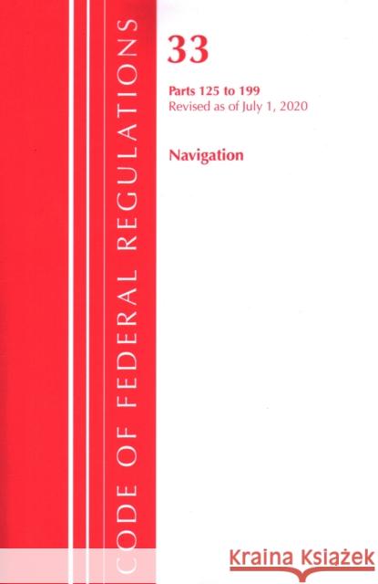 Code of Federal Regulations, Title 33 Navigation and Navigable Waters 125-199, Revised as of July 1, 2020 Office of the Federal Register (U S ) 9781641436410 Bernan Press