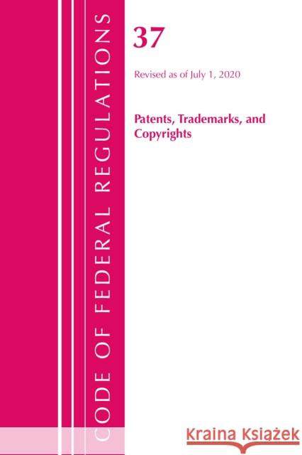 Code of Federal Regulations, Title 37 Patents, Trademarks and Copyrights, Revised as of July 1, 2020 Office of the Federal Register (U S ) 9781641436502 Bernan Press