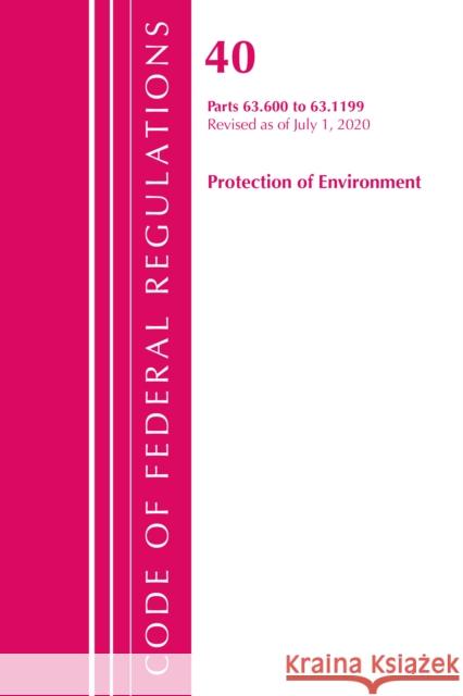 Code of Federal Regulations, Title 40 Protection of the Environment 63.600-63.1199, Revised as of July 1, 2020 Office of the Federal Register (U S ) 9781641436656 Bernan Press