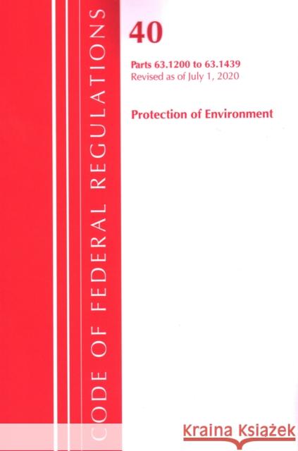 Code of Federal Regulations, Title 40 Protection of the Environment 63.1200-63.1439, Revised as of July 1, 2020 Office of the Federal Register (U S ) 9781641436663 Bernan Press