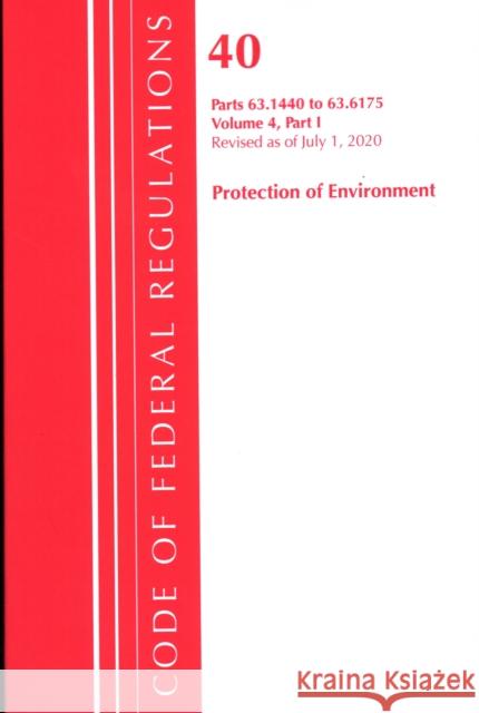 Code of Federal Regulations, Title 40 Protection of the Environment 63.1440-63.6175, Revised as of July 1, 2020 Vol 4 of 6: Part 1 Office of the Federal Register (U S ) 9781641436670 Bernan Press