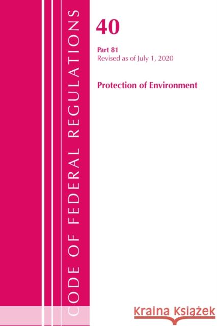 Code of Federal Regulations, Title 40: Part 81 (Protection of Environment): Revised as of July 2020 Office of the Federal Register (U S ) 9781641436731 Bernan Press