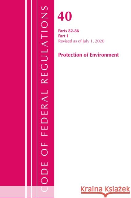 Code of Federal Regulations, Title 40: Parts 82-86 (Protection of Environment): Revised July 2020 Part 1 Office of the Federal Register (U S ) 9781641436748 Bernan Press