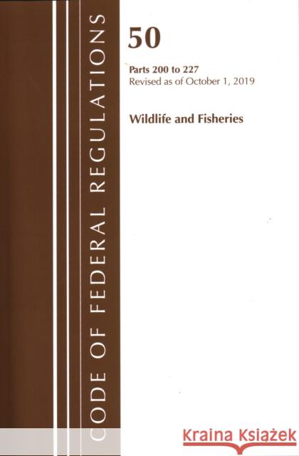 Code of Federal Regulations, Title 50 Wildlife and Fisheries 200-227, Revised as of October 1, 2019 Office of the Federal Register (U S ) 9781641439893 ROWMAN & LITTLEFIELD