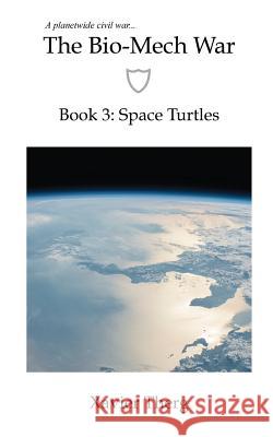 The Bio-Mech War, Book 3: Space Turtles Xavier Therg 9781641450225 White Media Works