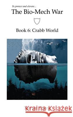The Bio-Mech War, Book 6: Crabb World Xavier Therg 9781641450287 White Media Works