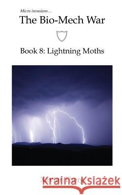 The Bio-Mech War, Book 8: Lightning Moths Xavier Therg 9781641450324 White Media Works