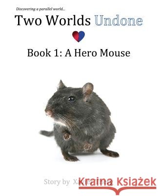 Two Worlds Undone, Book 1: A Hero Mouse Xavier Therg 9781641451222