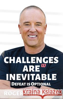Challenges Are Inevitable: Defeat Is Optional Crawford, Roger 9781641462853