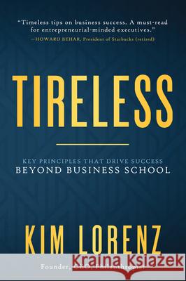 Tireless: What Business School Doesn't Teach You about Success Kim Lorenz 9781641463416 Made for Success Publishing